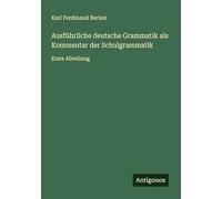 Ausführliche deutsche Grammatik als Kommentar der Schulgrammatik: Erste Abteilung