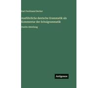 Ausführliche deutsche Grammatik als Kommentar der Schulgrammatik: Zweite Abteilung