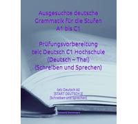 Ausgesuchte deutsche Grammatik für die Stufen A1 bis C1(ไวยากรณ์ภาษาเยอรมันที่คัดสรรมา ระดับ A1 ถึง C1) Prüfungsvorbereitung telc Deutsch C1 ... A2 (START DEUTSCH 2) (การเขียน และการพูด)