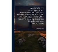 Ausgewählte Nestorianische Kirchenlieder Über Das Martyrium Des Heil. Georg Von Giwargis Wards, Mit Einleitung, Anmerkungen Und Deutscher Übersetzung