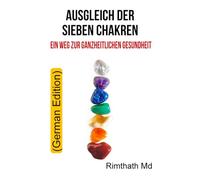 Ausgleich Der Sieben Chakren: Ein Weg Zur Ganzheitlichen Gesundheit: German Edition