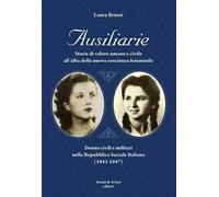 Ausiliarie. Storie di valore umano e civile all’alba della nuova coscienza femminile. Donne civili e militari nella Repubblica Sociale Italiana (1943-1947)