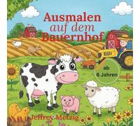 Ausmalbuch: Auf dem Bauernhof - Tiere, Traktoren und Bauer zum Freien Gestalten für Kinder ab 6 Jahren: 50 Seiten zum Bunten Ausmalen und Gestalten