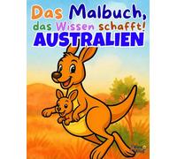 Ausmalbuch Australiens Tiere ab 5 Jahren - Mit Känguru, Koala & spannenden Outback-Motiven: Das Malbuch, das Wissen schafft! - Dingo, Emu & Co: Ausmalspaß und Wissen für schlaue Kids