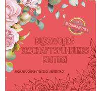 Ausmalbuch Buzzwords Geschäftsführungs-Edition: Das kreative Ausmalbuch für Geschäftsführer:innen: 70 Begriffe, Visionen & Führungsmomente zwischen Strategie, Budgetfreigabe und Business-Flow