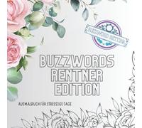 Ausmalbuch Buzzwords Rentner-Edition: Das kreative Ausmalbuch für Ruheständler, Unruhestifter & Lebensgenießer. 70 Begriffe, Momente & Sprüche aus dem ... Kaffeeklatsch, Gartenliebe und Enkeltrubel.