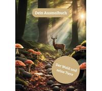 Ausmalbuch - Der Wald und seine Tiere - Ausmalbuch für Erwachsene und Kinder: 30 liebevoll gestaltete Ausmalseiten von Tieren die im Wald leben, Ausmalspaß für alle Waldfreunde