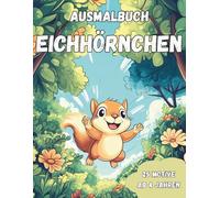 Ausmalbuch Eichhörnchen: "25 große Ausmalbilder für Kinder ab 4 Jahren - Lustige Eichhörnchenmotive fördern spielerisch die Kreativität!"