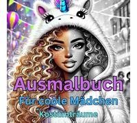 Ausmalbuch für coole Mädchen - Kostümträume: Coole Kostüme - Gestalte deinen Look!