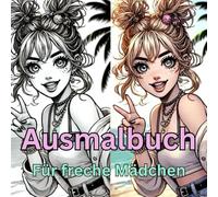 Ausmalbuch für freche Mädchen: Ein Ausmalbuch für alle mit Glitzer im Herzen und Quatsch im Kopf.