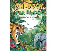 Ausmalbuch für Kinder: Exotische Tierwelt: Lustige und einfache Ausmalbilder von wilden Tieren aus dem Dschungel, der Savanne und dem Meer - Ideal für kleine Künstler ab 4 Jahren und älter