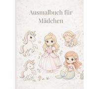 Ausmalbuch für Mädchen: Einhorn, Meerjungfrau, Prinzessin & Fee