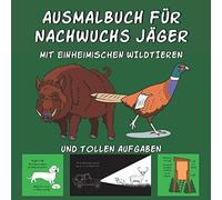 AUSMALBUCH FÜR NACHWUCHS JÄGER: Kinder Malbuch mit tollen Jagd Motiven wie z. B. Waldtiere (Fuchs, Reh, Wildschwein, Gams usw.), Baumarten, Fährten, ... & tollen Aufgaben