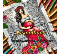 Ausmalbuch für Schwangere und Mütter: Sanft & Entspannend: „Entspannung & Achtsamkeit für Schwangere, Stillende und Mamas - Wunderschöne Motive zum Ausmalen & Abschalten“