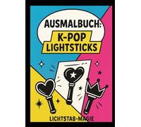 Ausmalbuch: K-Pop Lightsticks: Lichtstab-Magie