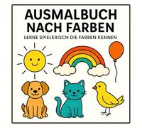 Ausmalbuch nach Farben: Ein buntes Malbuch für Kinder ab 3 Jahren - Farben lernen mit Tieren, Dingen und Natur, perfekt auch als Geschenk , auf Reisen oder für Zuhause.