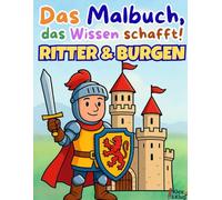 Ausmalbuch Ritter, Burgen & Drachen ab 4 Jahren - Mit mutigen Helden & spannendem Wissen für Kinder: Das Malbuch, das Wissen schafft! - Ritterlicher Ausmalspaß und Fakten lernen