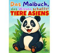 Ausmalbuch Tiere Asiens: Das Malbuch, das Wissen schafft! - Tiger, Panda & Co.: Fröhlicher Ausmalspaß und neues Lernen für Kinder