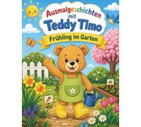 Ausmalgeschichten mit Teddy Timo - Frühling im Garten: Ausmalbuch mit Geschichte über Garten, Pflanzen und kleine Naturabenteuer für Kinder von 4 bis 8 Jahren