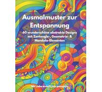 Ausmalmuster zur Entspannung: 60 wunderschöne abstrakte Designs mit Zentangle-, Geometrie- & Mandala-Elementen