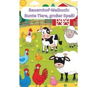 Ausmalspaß auf dem Bauernhof - Malbuch mit Tieren wie Kühen, Schafen, Hühnern und Pferden: Lerne Huhn, Kuh & Co. kennen - Ein Bauernhof-Erlebnisbuch