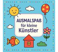 Ausmalspaß für kleine Künstler-Ausmalbuch: Das perfekte Ausmalbuch für Kinder ab 2 Jahre: Tolle Tiere und Motive zum ausmalen und entdecken