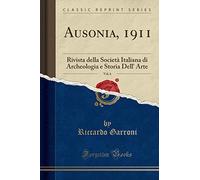 Ausonia, 1911, Vol. 6: Rivista della Società Italiana di Archeologia e Storia Dell' Arte (Classic Reprint)