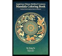 Auspicious Chinese Mythical Creatures Mandala Coloring Book: Traditional Oriental Auspicious Patterns for Relaxation