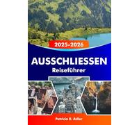AUSSCHLIESSEN Reiseführer 2025-2026: Entdecken Sie die Schlösser Neuschwanstein und Hohenschwangau, Wanderwege, malerische Dörfer, bayerische Küche und versteckte Juwelen in Süddeutschland