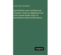 Ausschluß über mein Verhältnis zum Freimaurer-Orden im Allgemeinen und zu der Grossen Sandes-Loge von Deutschland zu Berlin im Besonderen