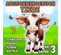 Ausschneidebuch Tiere für Kinder ab 3 Jahre: Schneiden, Kleben, Malen: 30 zauberhafte Motive zum Basteln und Gestalten für die ganze Familie Katzen, Hunde, Mäuse, Pferde, Kühe