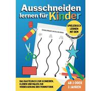 Ausschneiden lernen für Kinder ab 2 oder 3 Jahren: Das Bastelbuch zum Schneiden, Kleben und Malen zur Verbesserung der Feinmotorik - Spielerisch lernen mit dem Ausschneidebuch!