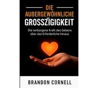 AUSSERGEWÖHNLICHE GROSSZÜGIGKEIT: Die verborgene Kraft, mehr zu geben als nötig