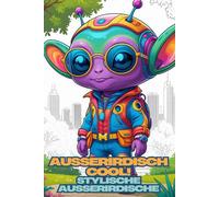 Außerirdisch cool! Stylische Außerirdische. Das kreative Malbuch ab 6 Jahren. Das perfekte Geschenk zur Einschulung, zum Geburtstag und zu Weihnachten. Geburtstagsgeschenk für besondere Kinder.