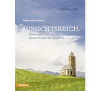 Aussichtsreich. Erlebnisse rund um die Alpine Straße der Romanik. Insider-Guide Südtirol