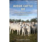 Aussie Cattle 101: Pasture, Water and Shade Systems for Healthy Cattle on Small Acres
