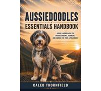 Aussiedoodles Essentials Handbook: A Dog Lover’s Guide to Understanding, Training, and Caring for Your Loyal Friend