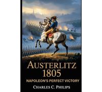AUSTERLITZ 1805: NAPOLEON’S PERFECT VICTORY