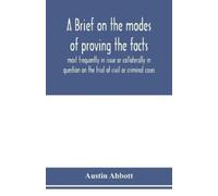 Austin Abbott A brief on the modes of proving the facts most frequen (Tascabile)