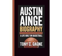 AUSTIN AINGE BIOGRAPHY: A Life Built on Basketball