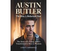 AUSTIN BUTLER : The Rise of a Reluctant Star: The Story of a Young Actor’s Transformative Rise to Stardom