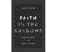 Austin Fischer Br Faith in the Shadows - Finding Christ in the Midst (Tascabile)