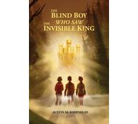 Austin M Kairnes The Blind Boy Who Saw The Invisible King (Tascabile)