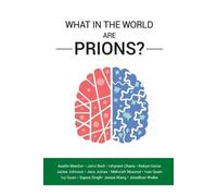 Austin Mardon Janvi Bedi Ishpreet Chan What in the World are Prions (Tascabile)