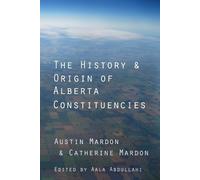 Austin Mardon The History and Origin of Alberta Constituencies (Tascabile)