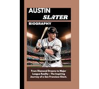 AUSTIN SLATER BIOGRAPHY: From Diamond Dreams to Major League Reality - The Inspiring Journey of a San Francisco Giant.