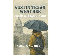 Austin Texas Weather Survival Travel Guide: Hill Country Escapes, Bucket List & Flash Flood Prep