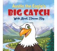 Austin the Eagle's Big Catch: Work Hard, Dream Big: 1