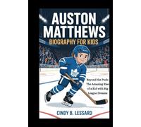 AUSTON MATTHEWS biography for kids: Beyond the Puck: The Amazing Rise of a Kid with Big League Dreams