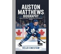 Auston Matthews Biography: Legacy in the Making - Records, Roots, and the Rise of a Superstar